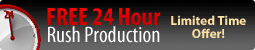 FREE 24 Hour Rush Production After Final Artwork Approval